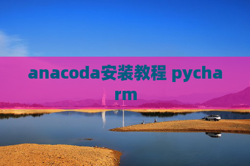 anacoda安装教程 pycharm